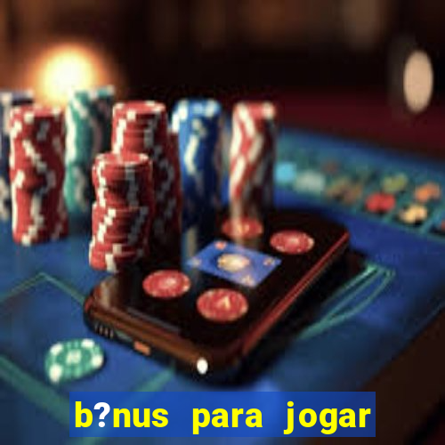 b?nus para jogar fortune tiger