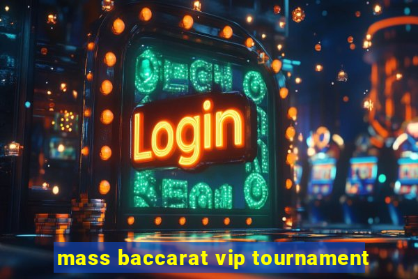 mass baccarat vip tournament