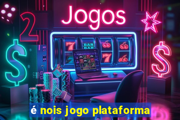 é nois jogo plataforma