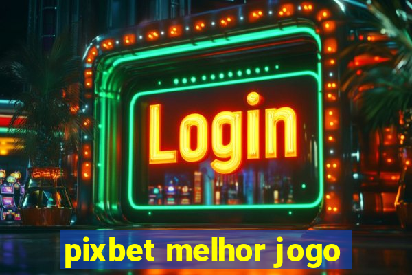 pixbet melhor jogo