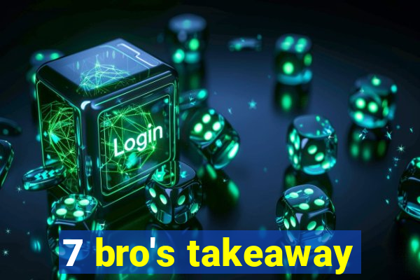 7 bro's takeaway