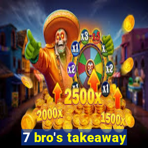 7 bro's takeaway