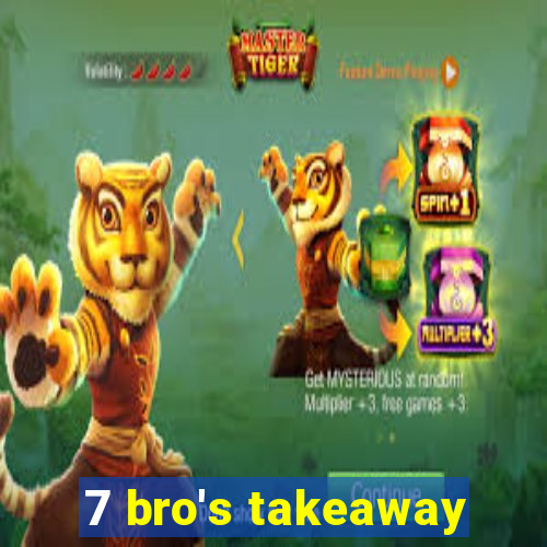 7 bro's takeaway