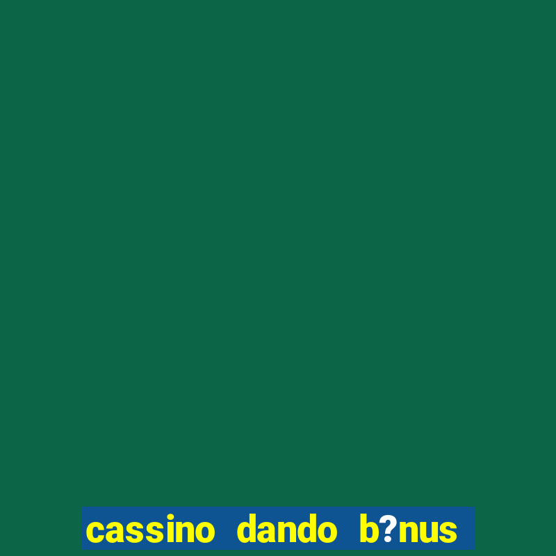 cassino dando b?nus no cadastro