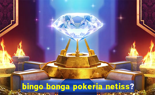 bingo bonga pokeria netiss?