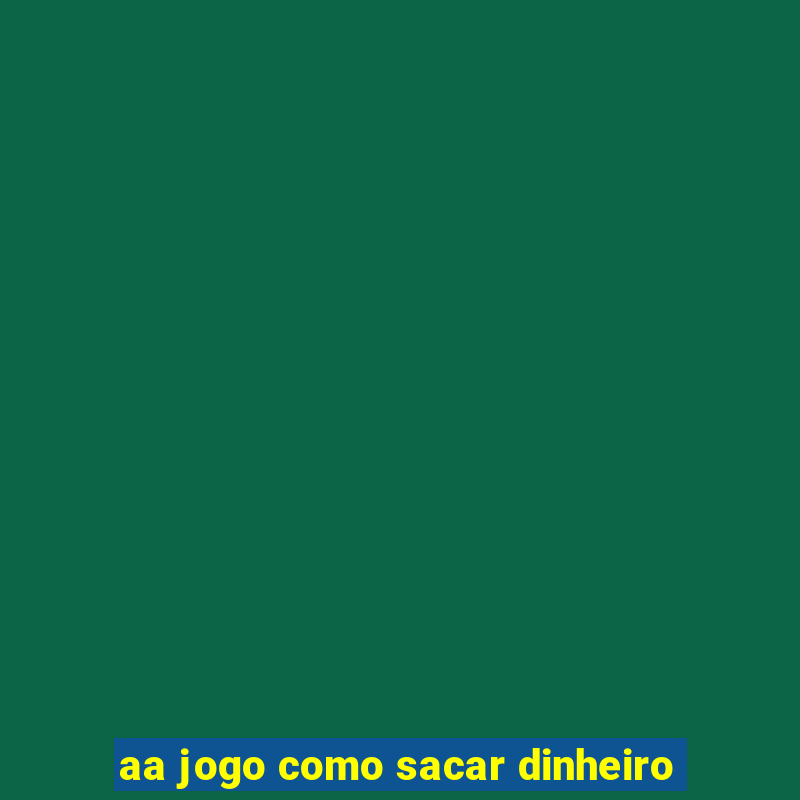 aa jogo como sacar dinheiro