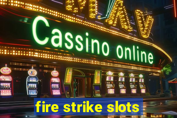 fire strike slots