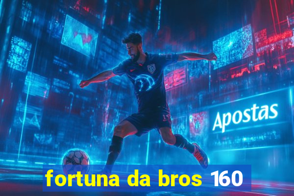 fortuna da bros 160