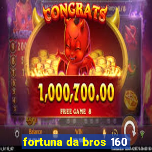 fortuna da bros 160