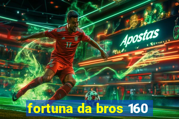 fortuna da bros 160