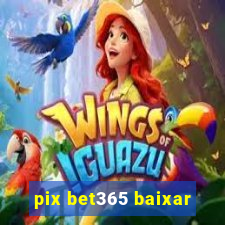 pix bet365 baixar