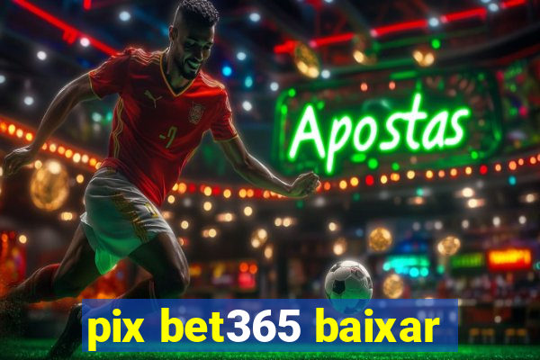 pix bet365 baixar