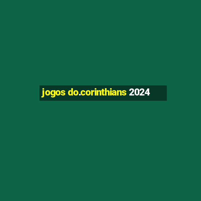 jogos do.corinthians 2024