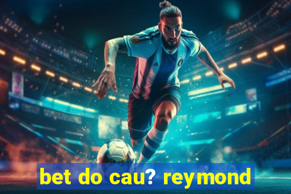 bet do cau? reymond