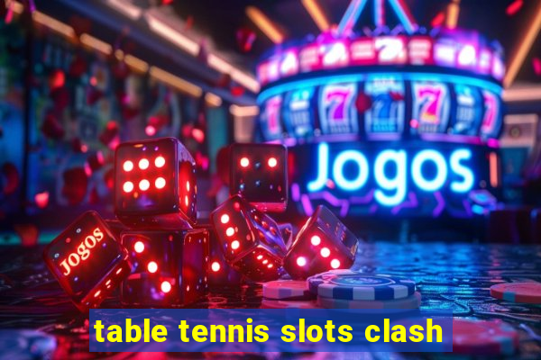 table tennis slots clash