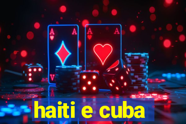 haiti e cuba