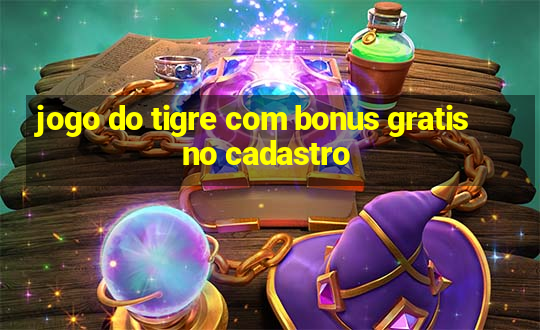 jogo do tigre com bonus gratis no cadastro