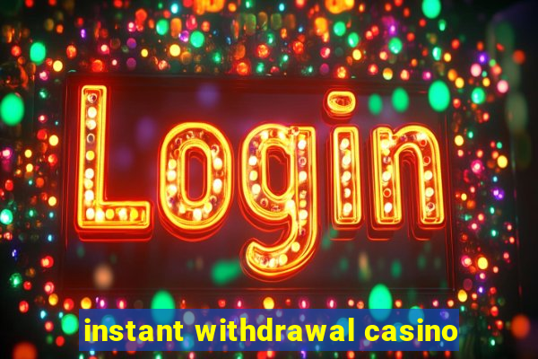 instant withdrawal casino