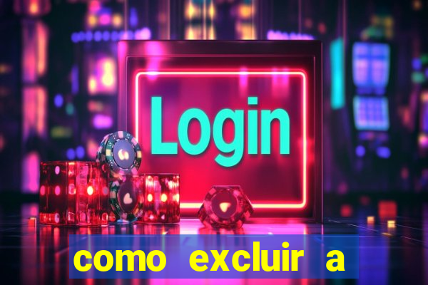 como excluir a conta do fortune tiger