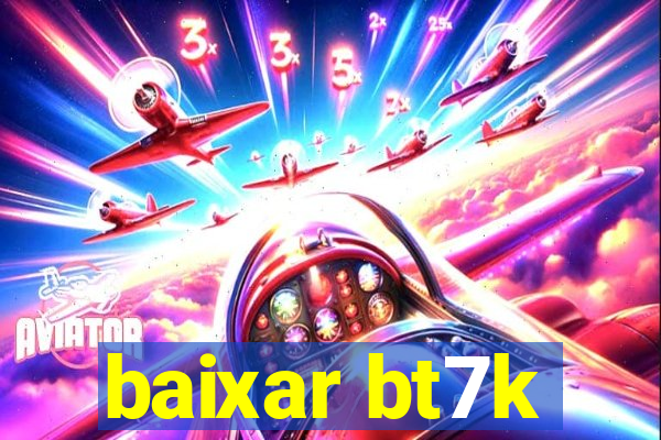 baixar bt7k