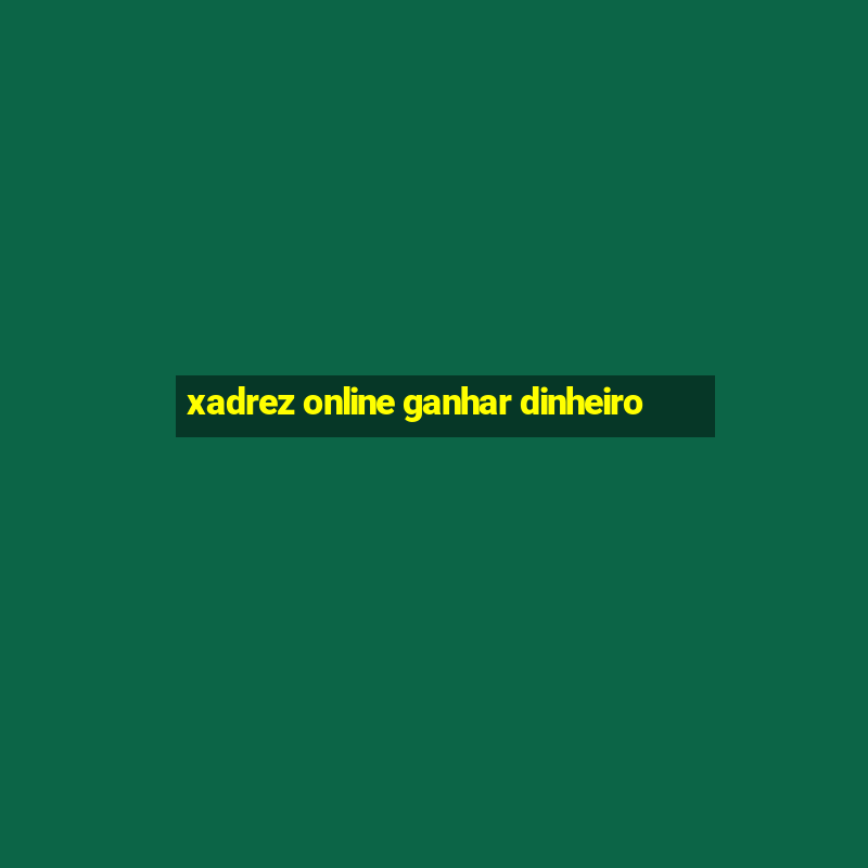 xadrez online ganhar dinheiro