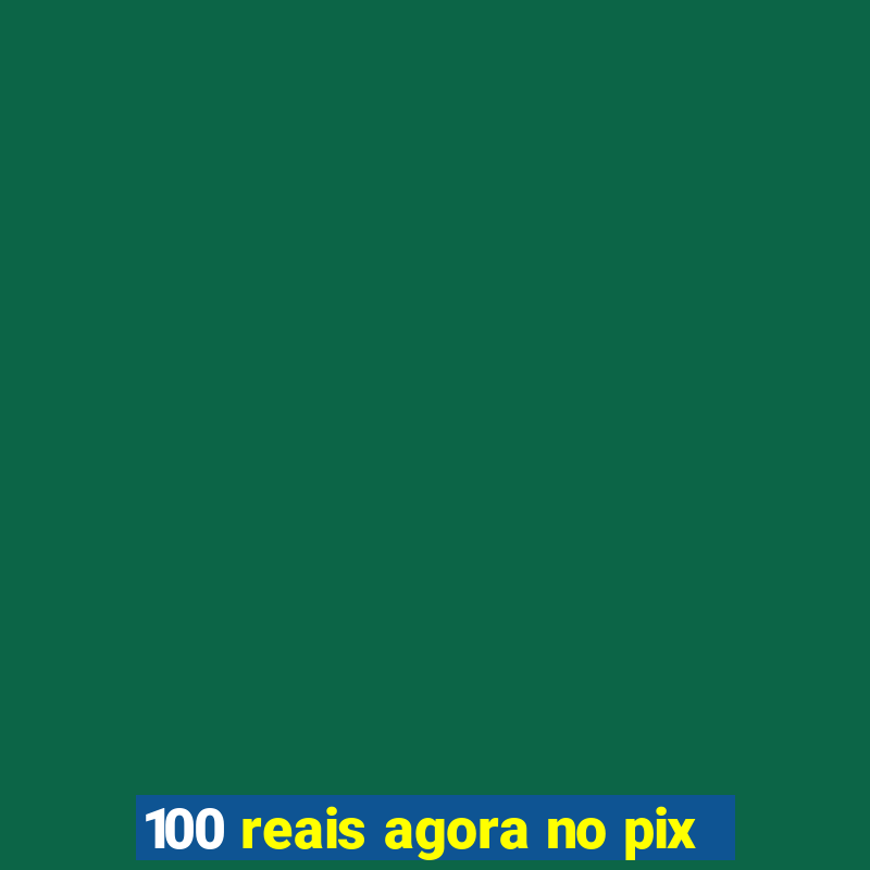 100 reais agora no pix