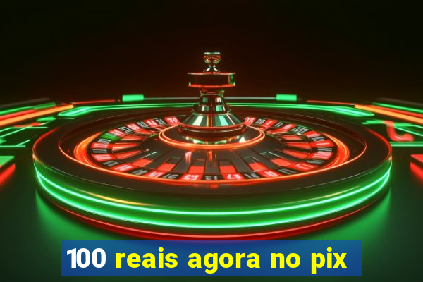 100 reais agora no pix