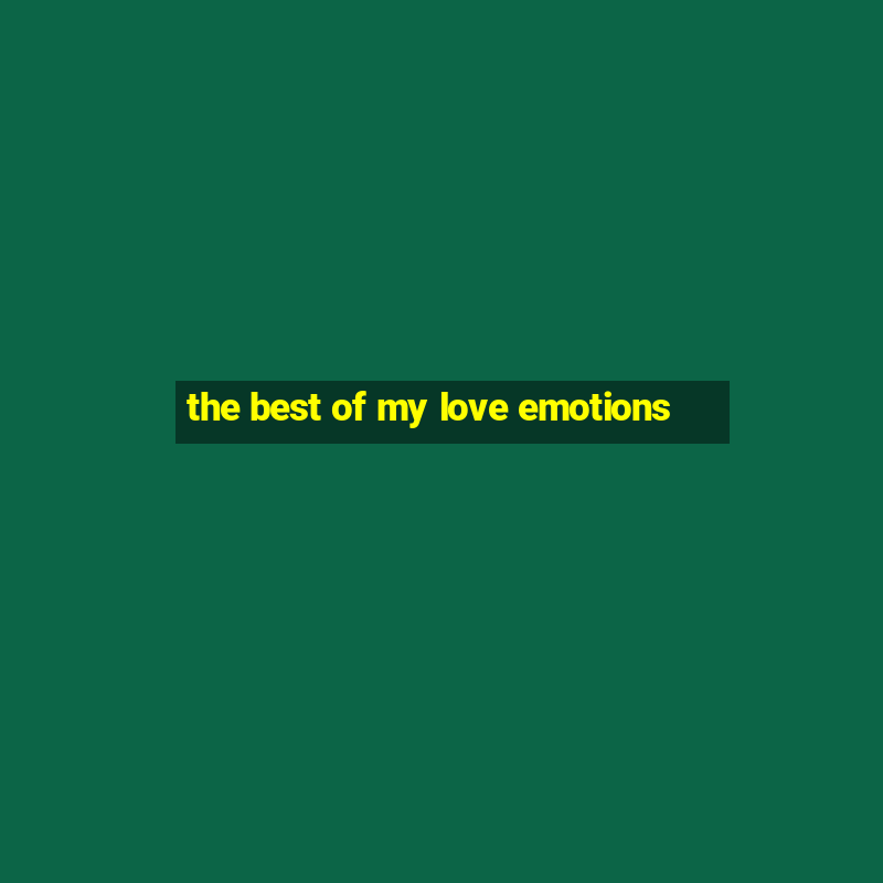 the best of my love emotions