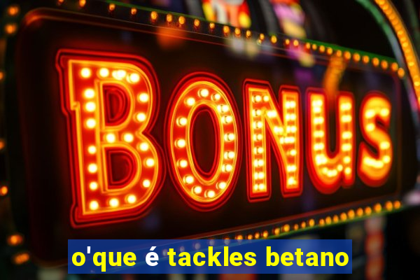 o'que é tackles betano