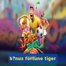 b?nus fortune tiger