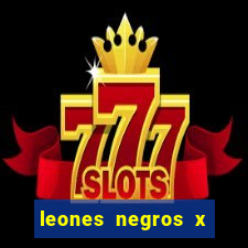 leones negros x mineros zacatecas