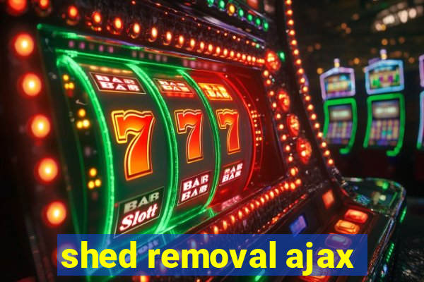 shed removal ajax