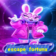 escape fortuna fazer 250