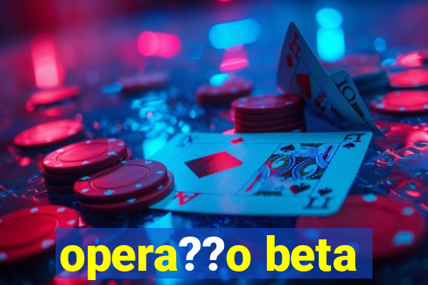 opera??o beta