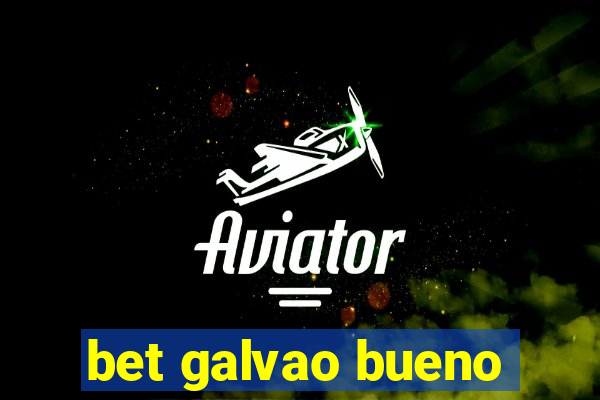 bet galvao bueno