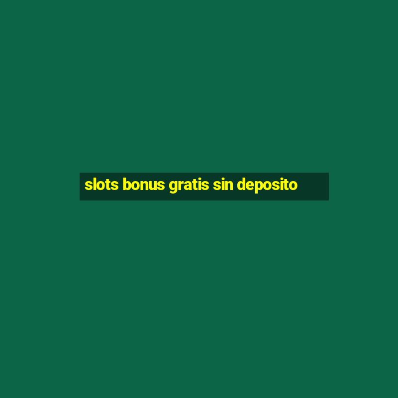 slots bonus gratis sin deposito