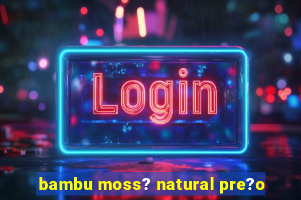 bambu moss? natural pre?o