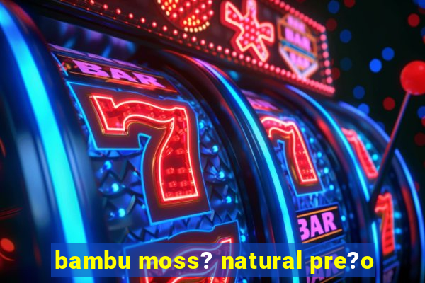 bambu moss? natural pre?o