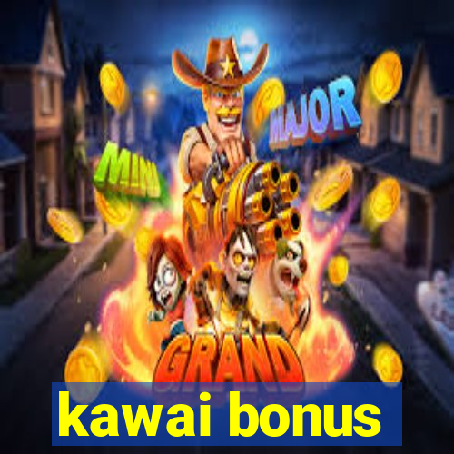 kawai bonus