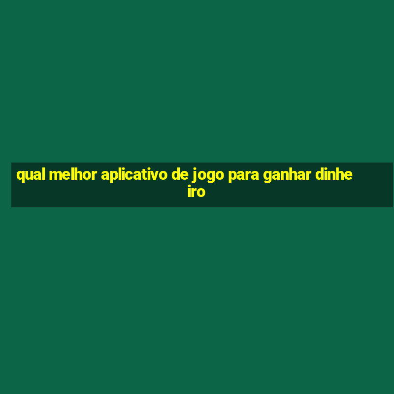 qual melhor aplicativo de jogo para ganhar dinheiro