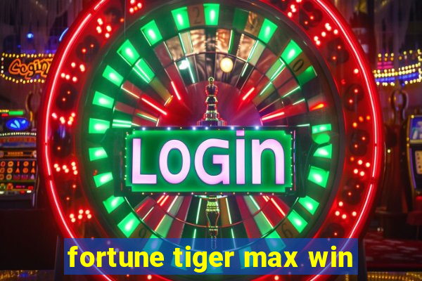 fortune tiger max win