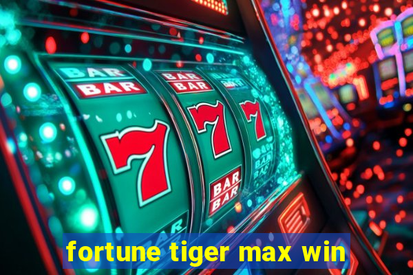 fortune tiger max win