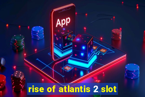 rise of atlantis 2 slot