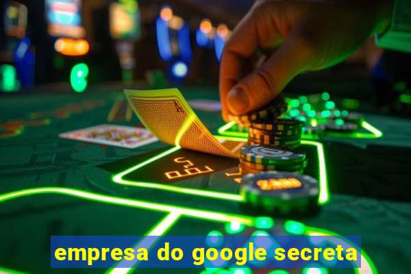 empresa do google secreta