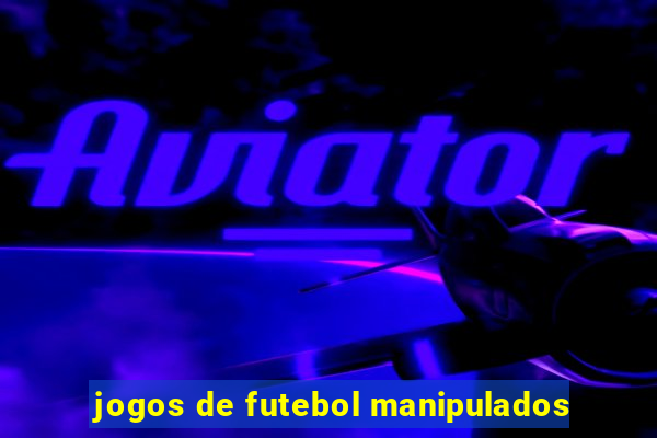 jogos de futebol manipulados