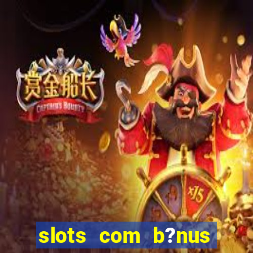 slots com b?nus grátis no cadastro