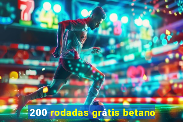 200 rodadas grátis betano