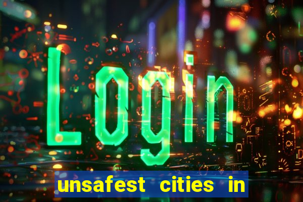 unsafest cities in the us