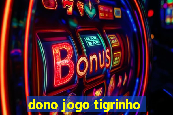 dono jogo tigrinho