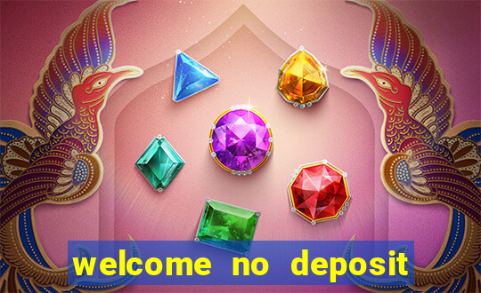 welcome no deposit bonus casino